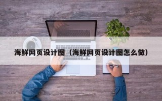 潮州海鲜网页设计图（海鲜网页设计图怎么做）