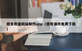 潮州德育教案网站制作app（德育课件免费下载）