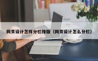 潮州网页设计怎样分栏排版（网页设计怎么分栏）
